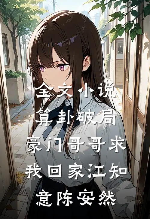 全文小说算卦破局，豪门哥哥求我回家江知意陈安然