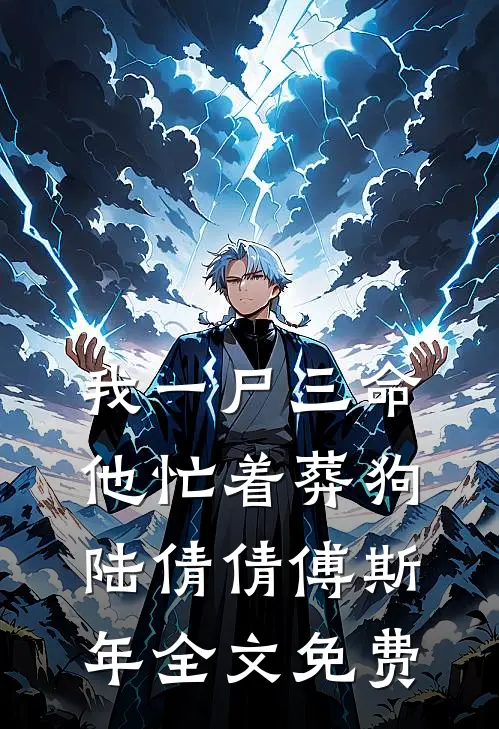 我一尸三命，他忙着葬狗陆倩倩傅斯年全文免费