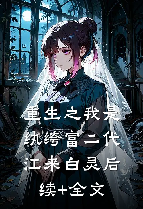 重生之我是纨绔富二代江来白灵后续+全文