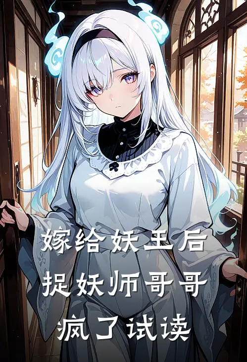 嫁给妖王后，捉妖师哥哥疯了试读