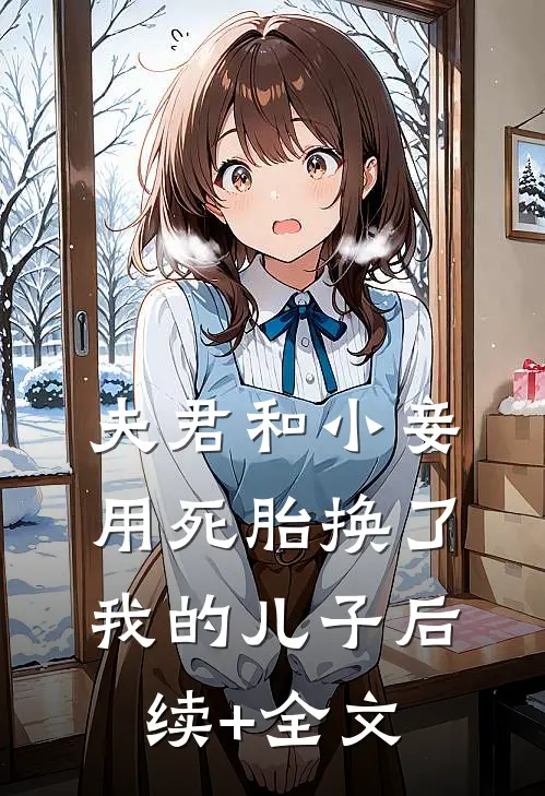 夫君和小妾用死胎换了我的儿子后续+全文