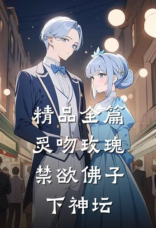 精品全篇炙吻玫瑰，禁欲佛子下神坛