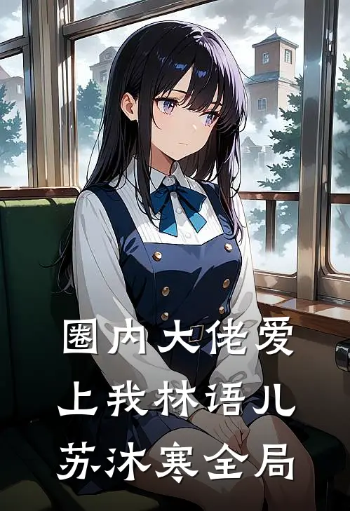 圈内大佬爱上我林语儿苏沐寒全局