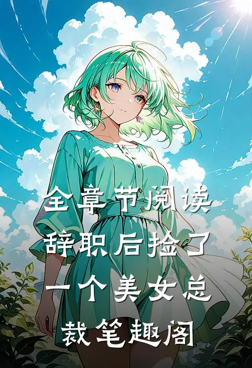 全章节阅读辞职后捡了一个美女总裁笔趣阁