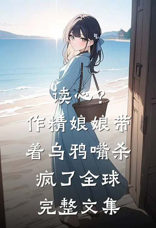 读心？作精娘娘带着乌鸦嘴杀疯了全球完整文集