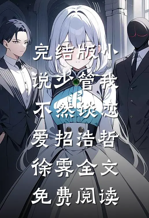 完结版小说少管我，不然谈恋爱招浩哲徐霁全文免费阅读