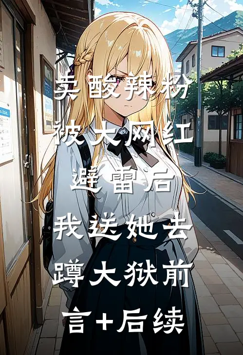 卖酸辣粉被大网红避雷后，我送她去蹲大狱前言+后续