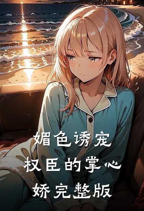 媚色诱宠:权臣的掌心娇完整版