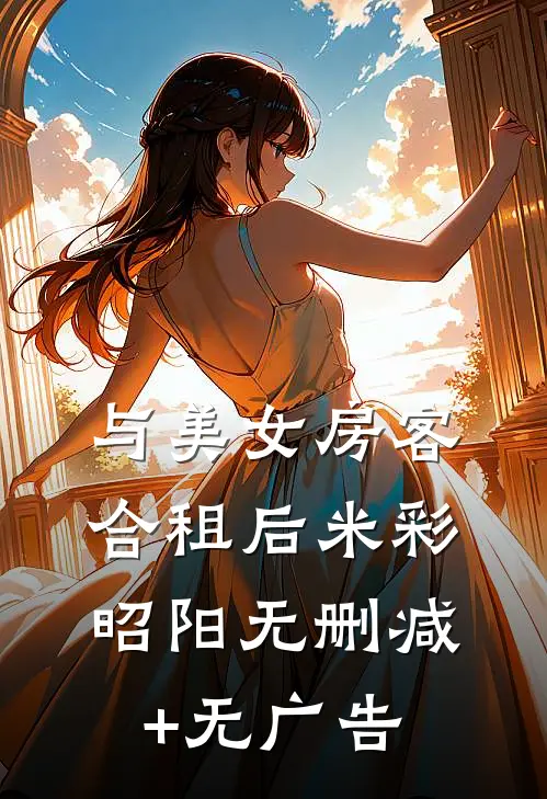 与美女房客合租后米彩昭阳无删减+无广告