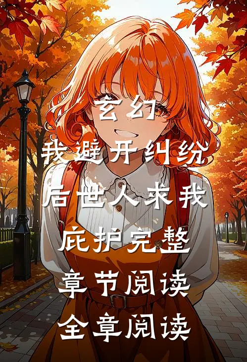 玄幻:我避开纠纷后世人求我庇护完整章节阅读全章阅读