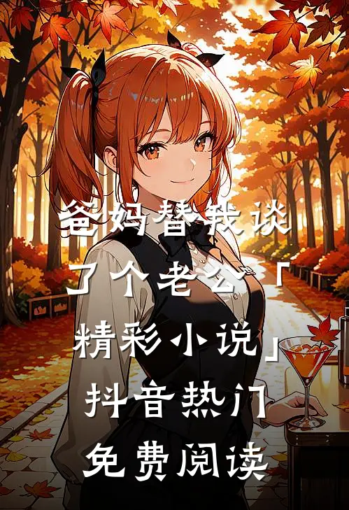 爸妈替我谈了个老公「精彩小说」抖音热门免费阅读