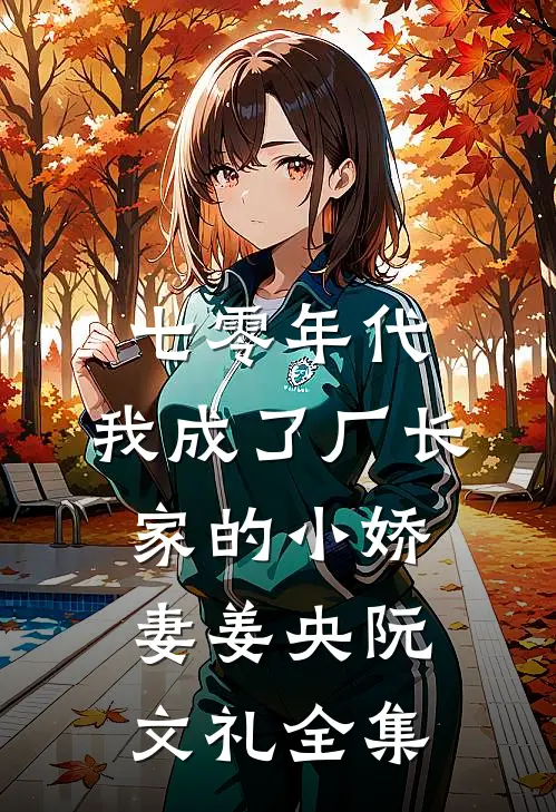 七零年代：我成了厂长家的小娇妻姜央阮文礼全集