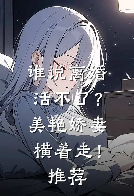 谁说离婚活不了？美艳娇妻横着走！推荐