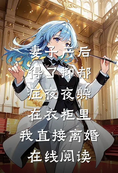 妻子产后得了抑郁症夜夜躲在衣柜里，我直接离婚在线阅读