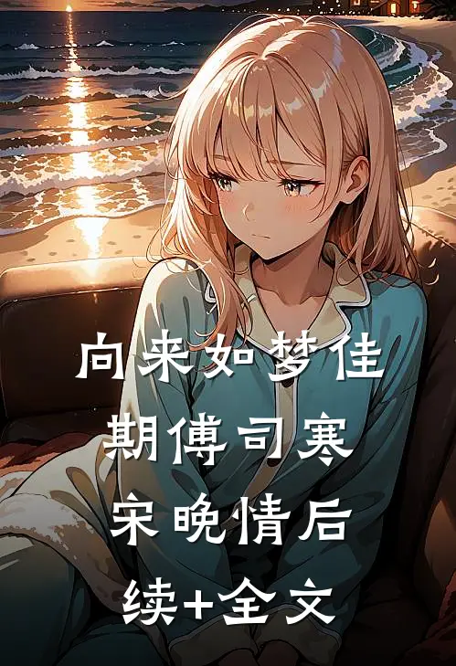 向来如梦佳期傅司寒宋晚情后续+全文