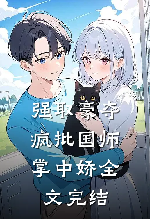 强取豪夺：疯批国师掌中娇全文完结