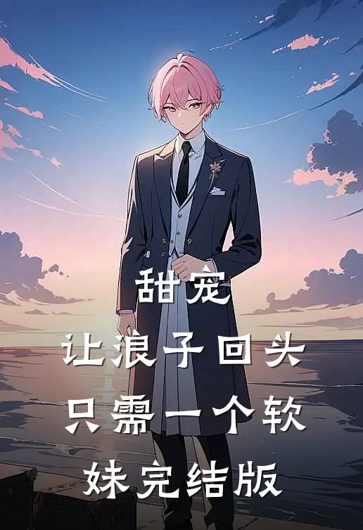 甜宠：让浪子回头，只需一个软妹完结版