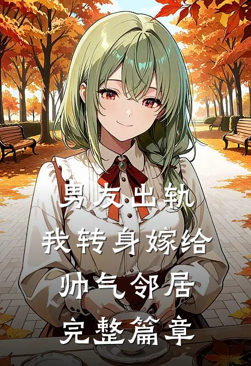 男友出轨，我转身嫁给帅气邻居完整篇章