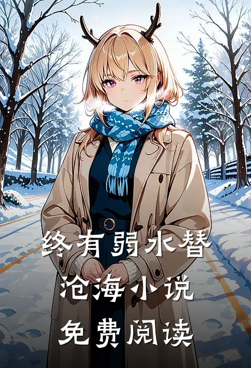 终有弱水替沧海小说免费阅读