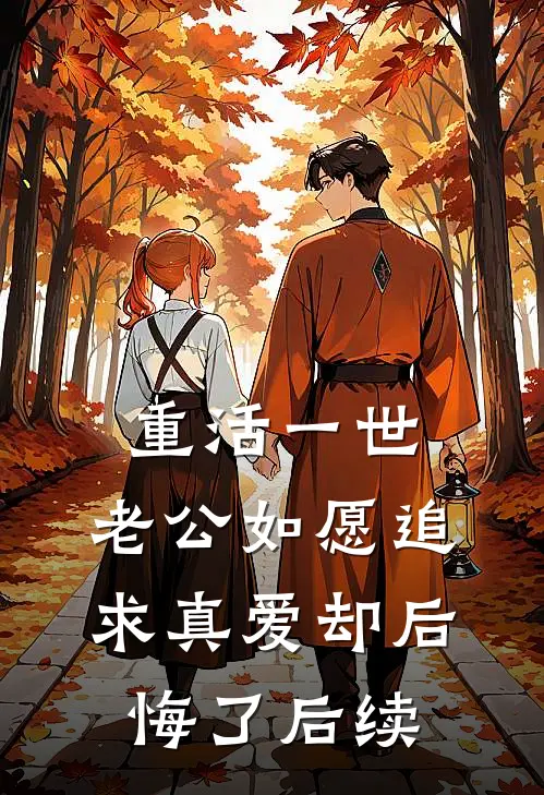 重活一世，老公如愿追求真爱却后悔了后续