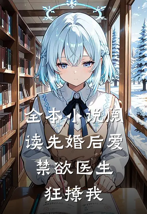 全本小说阅读先婚后爱：禁欲医生狂撩我