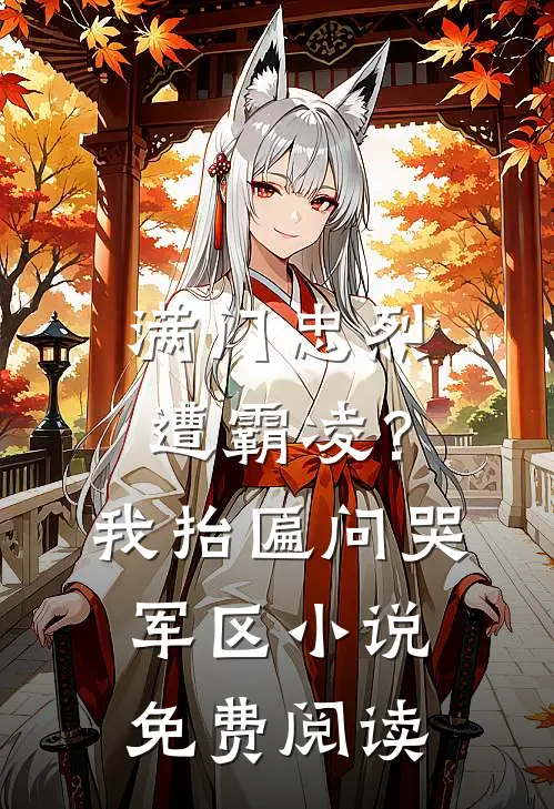 满门忠烈遭霸凌？我抬匾问哭军区小说免费阅读