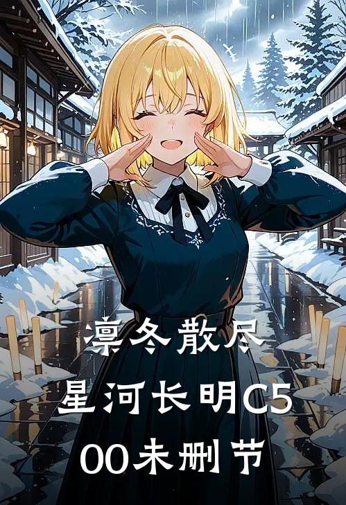 凛冬散尽，星河长明C500未删节