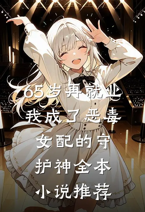 65岁再就业，我成了恶毒女配的守护神全本小说推荐