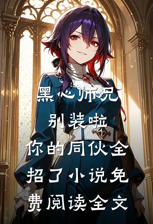 黑心师兄别装啦，你的同伙全招了小说免费阅读全文