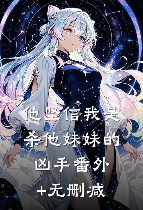 他坚信我是杀他妹妹的凶手番外+无删减