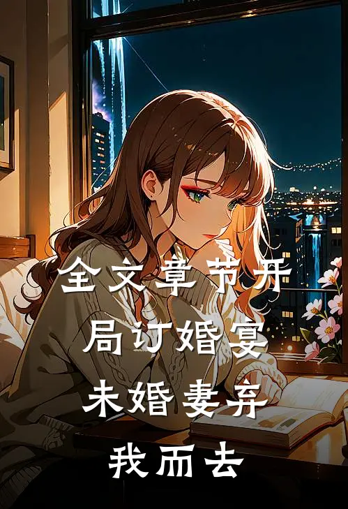 全文章节开局订婚宴，未婚妻弃我而去
