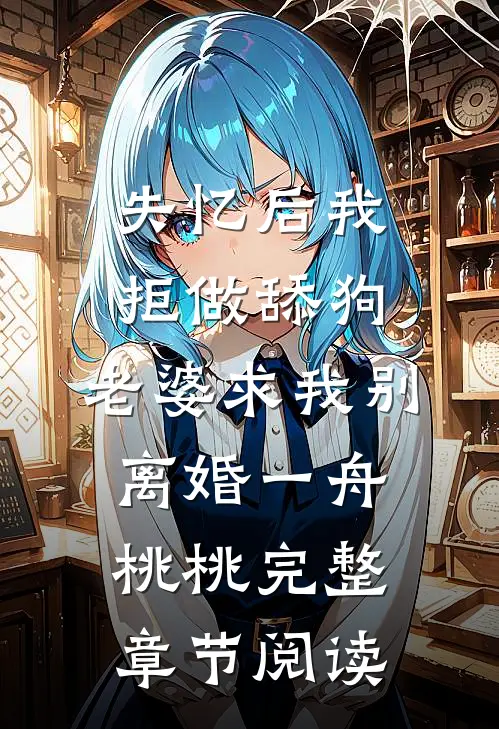 失忆后我拒做舔狗,老婆求我别离婚一舟桃桃完整章节阅读