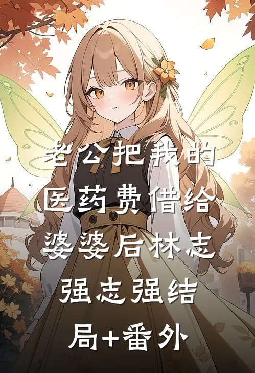老公把我的医药费借给婆婆后林志强志强结局+番外