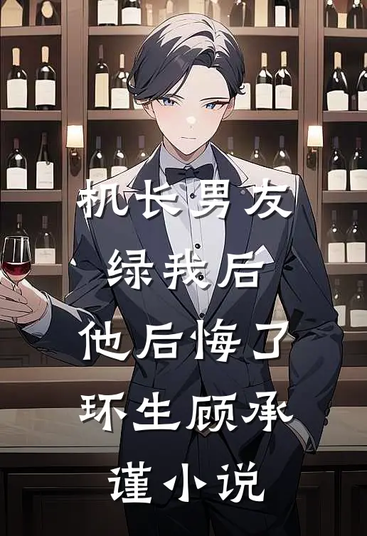 机长男友绿我后，他后悔了环生顾承谨小说