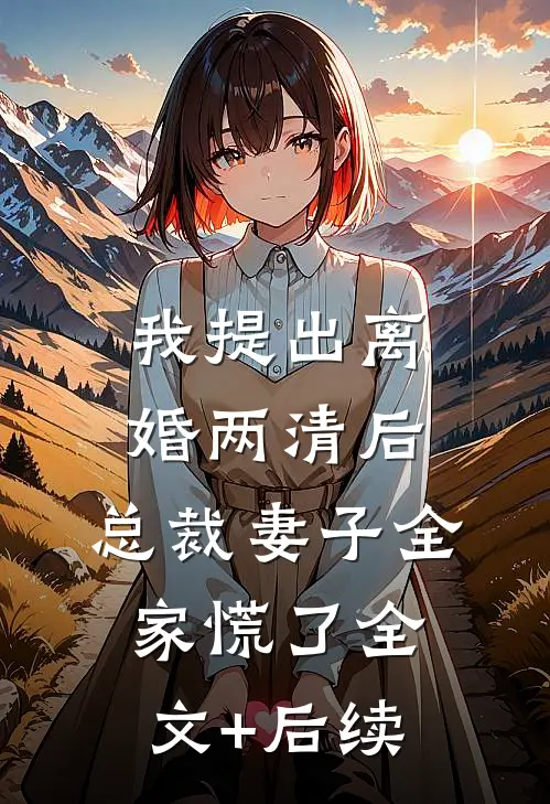 我提出离婚两清后，总裁妻子全家慌了全文+后续