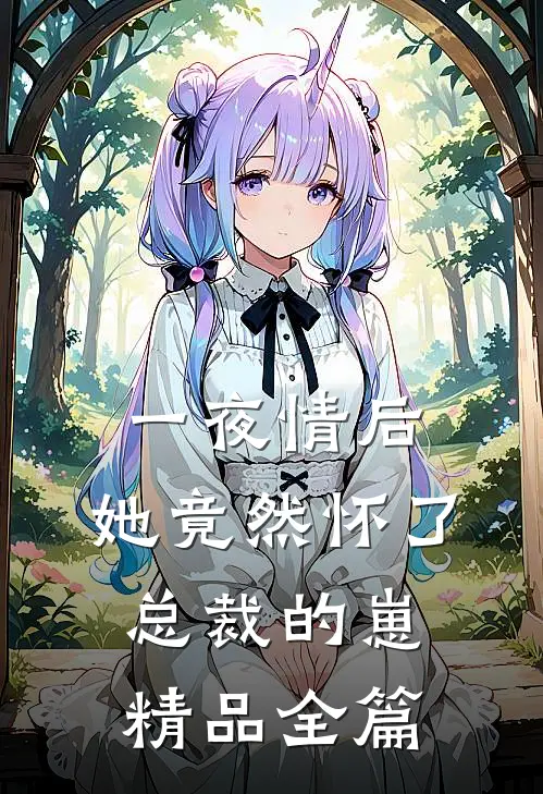 一夜情后，她竟然怀了总裁的崽精品全篇