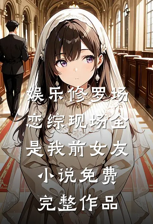 娱乐修罗场:恋综现场全是我前女友小说免费完整作品