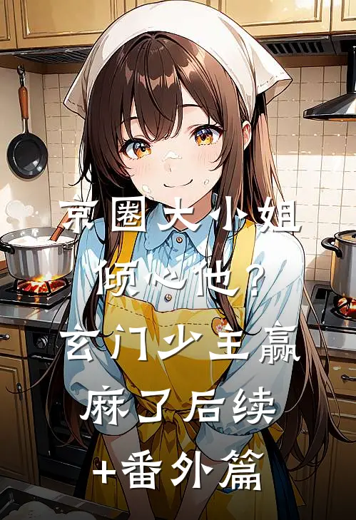 京圈大小姐倾心他？玄门少主赢麻了后续+番外篇