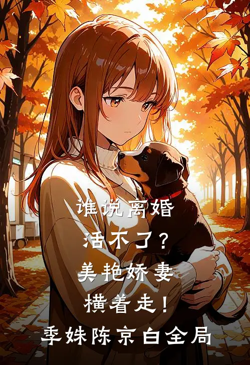 谁说离婚活不了？美艳娇妻横着走！季姝陈京白全局
