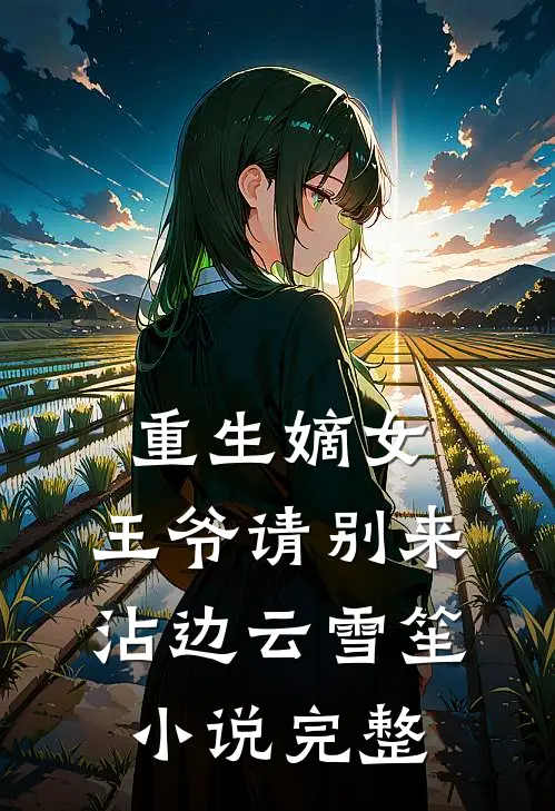 重生嫡女：王爷请别来沾边云雪笙小说完整