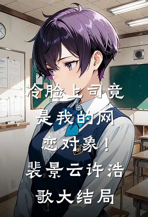 冷脸上司竟是我的网恋对象！裴景云许浩歌大结局
