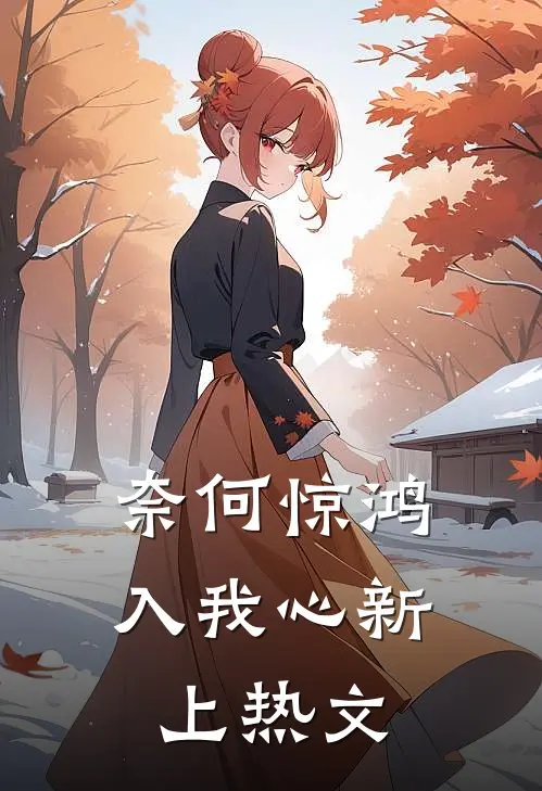 奈何惊鸿入我心新上热文