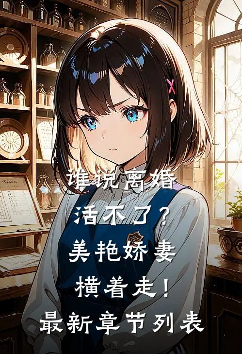 谁说离婚活不了？美艳娇妻横着走！最新章节列表