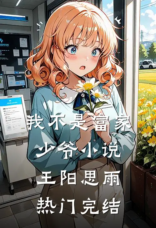 我不是富家少爷小说王阳思雨热门完结