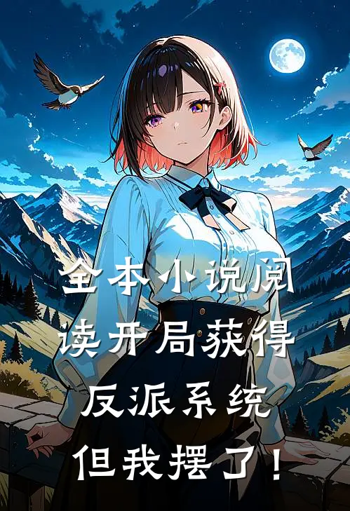 全本小说阅读开局获得反派系统，但我摆了！