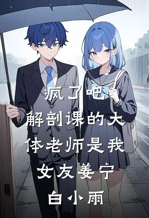 《疯了吧，解剖课的大体老师是我女友》姜宁、白小雨