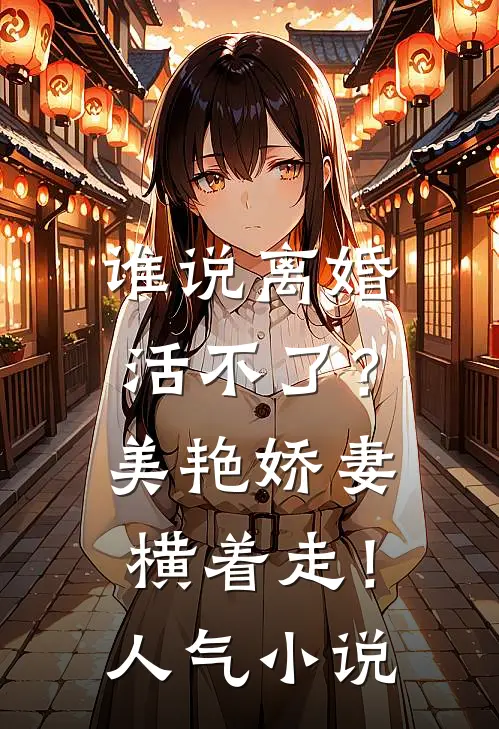 谁说离婚活不了？美艳娇妻横着走！人气小说