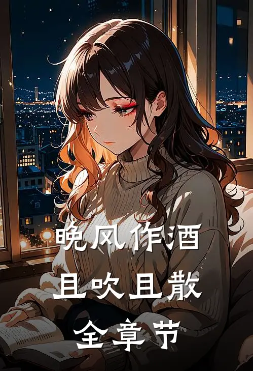 晚风作酒，且吹且散全章节