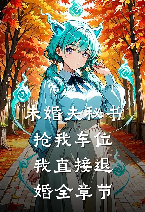 未婚夫秘书抢我车位，我直接退婚全章节