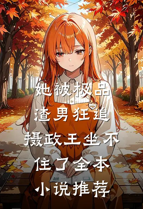 她被极品渣男狂追，摄政王坐不住了全本小说推荐